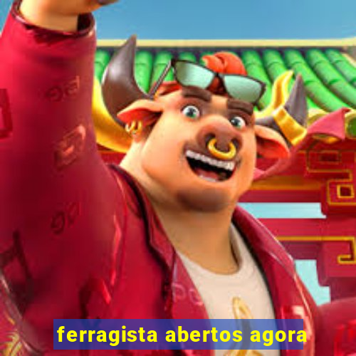 ferragista abertos agora